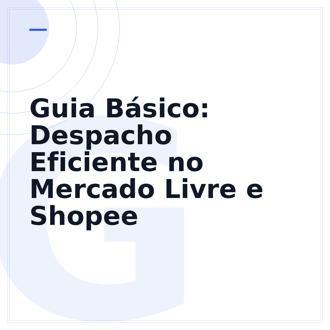 Guia Básico: Despacho Eficiente no Mercado Livre e Shopee