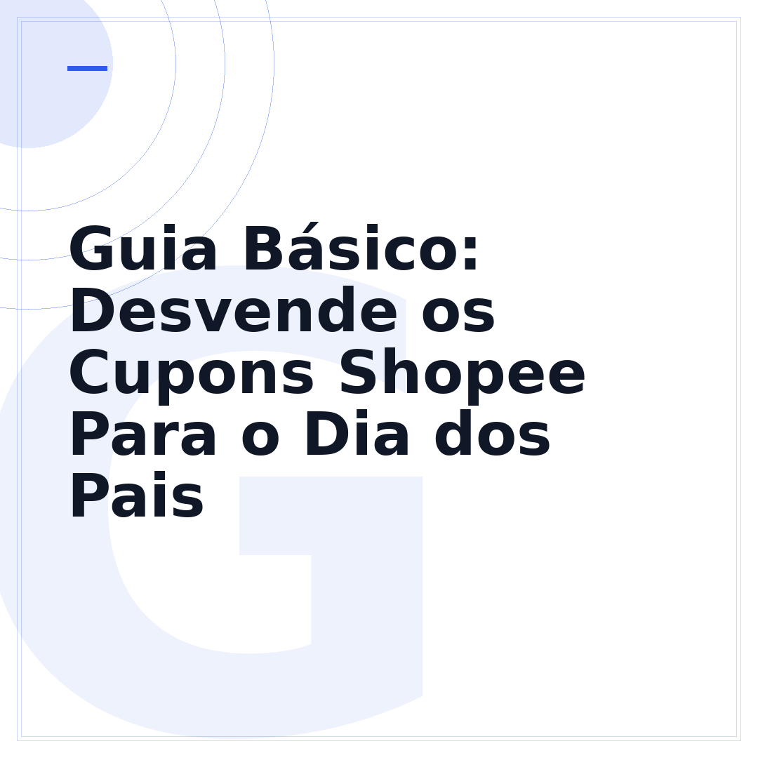 Guia Básico: Desvende os Cupons Shopee Para o Dia dos Pais