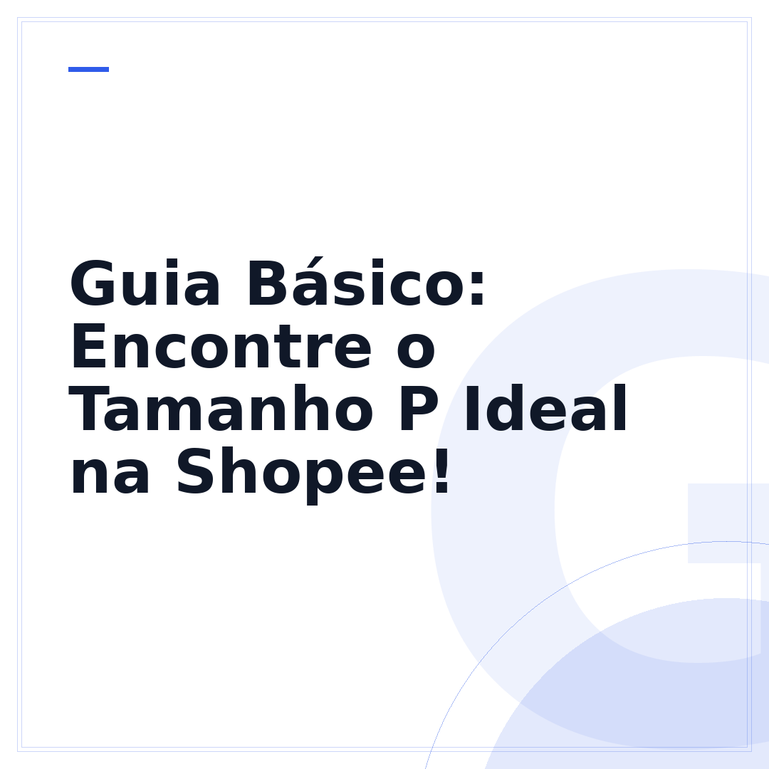 Guia Básico: Encontre o Tamanho P Ideal na Shopee!