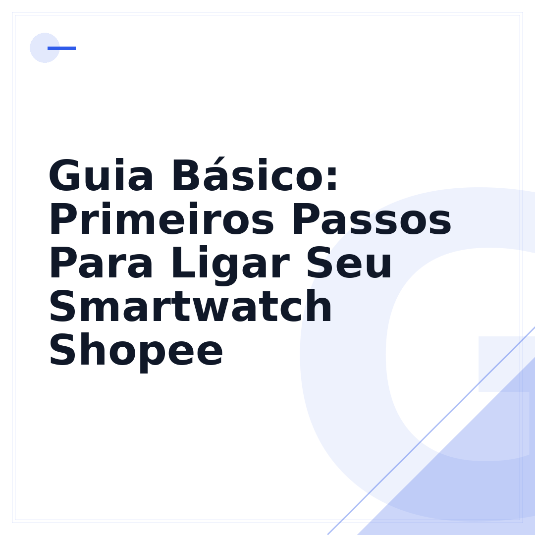 Guia Básico: Primeiros Passos Para Ligar Seu Smartwatch Shopee