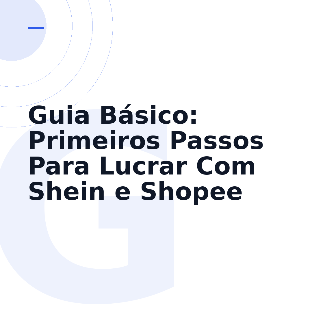 Guia Básico: Primeiros Passos Para Lucrar Com Shein e Shopee