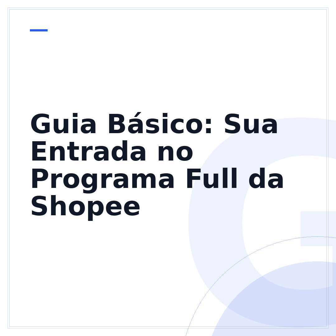 Guia Básico: Sua Entrada no Programa Full da Shopee