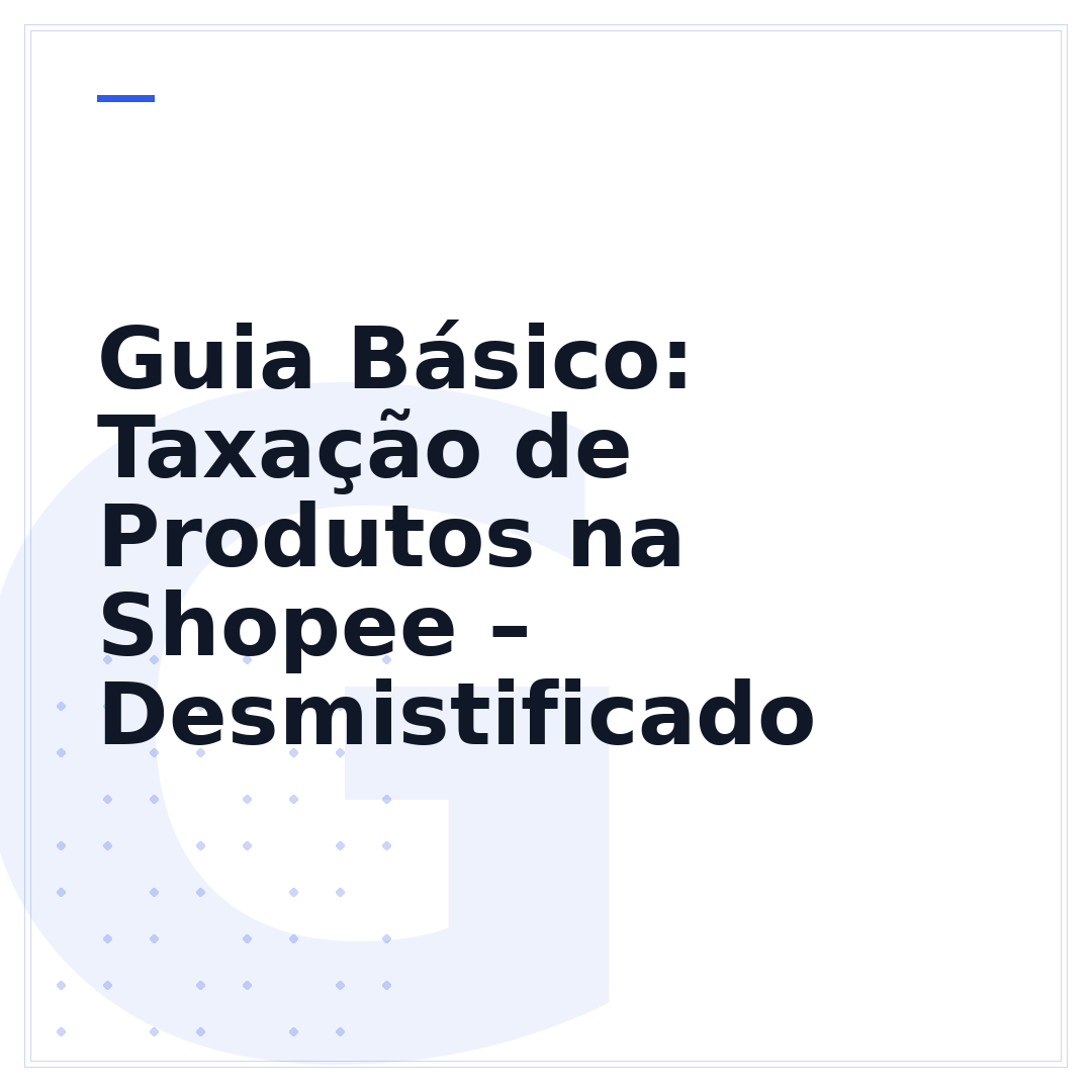 Guia Básico: Taxação de Produtos na Shopee – Desmistificado