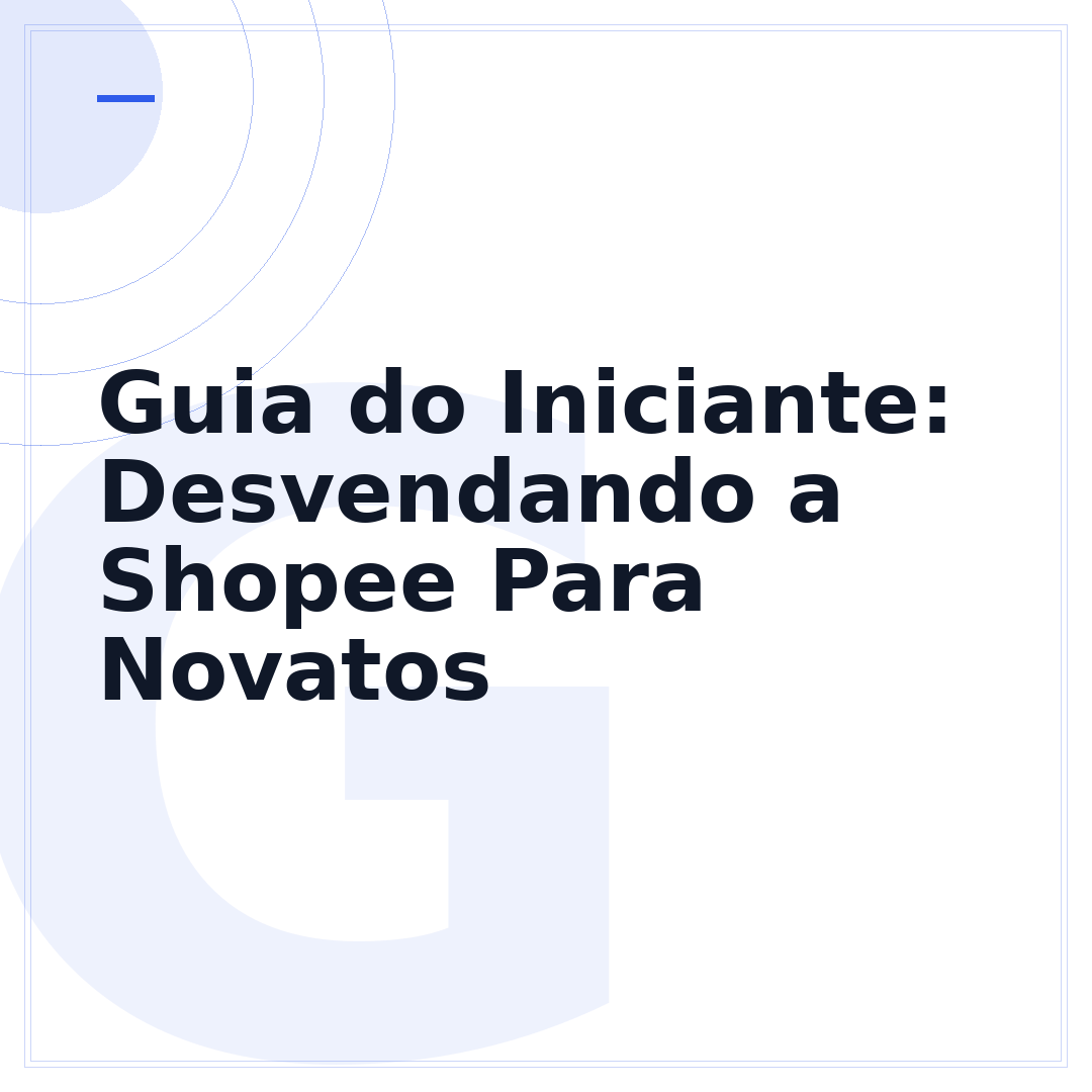 Guia do Iniciante: Desvendando a Shopee Para Novatos