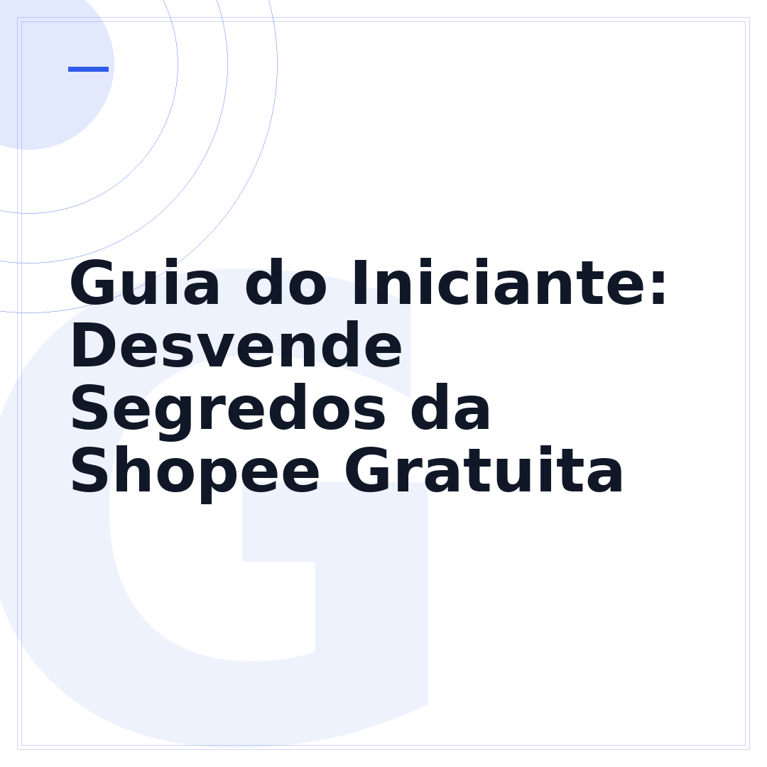 Guia do Iniciante: Desvende Segredos da Shopee Gratuita