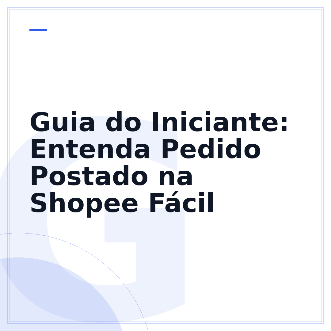 Guia do Iniciante: Entenda Pedido Postado na Shopee Fácil