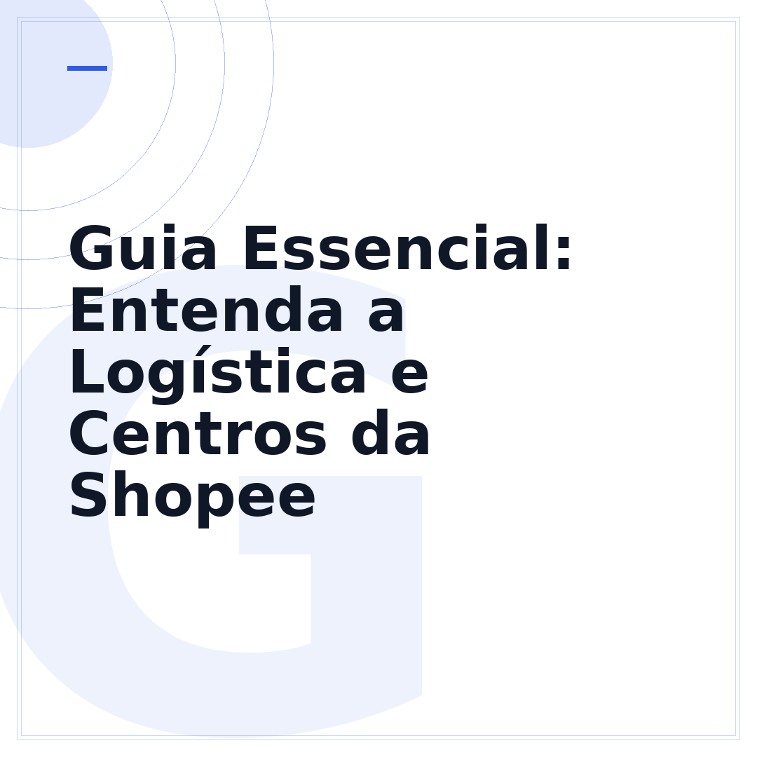 Guia Essencial: Entenda a Logística e Centros da Shopee
