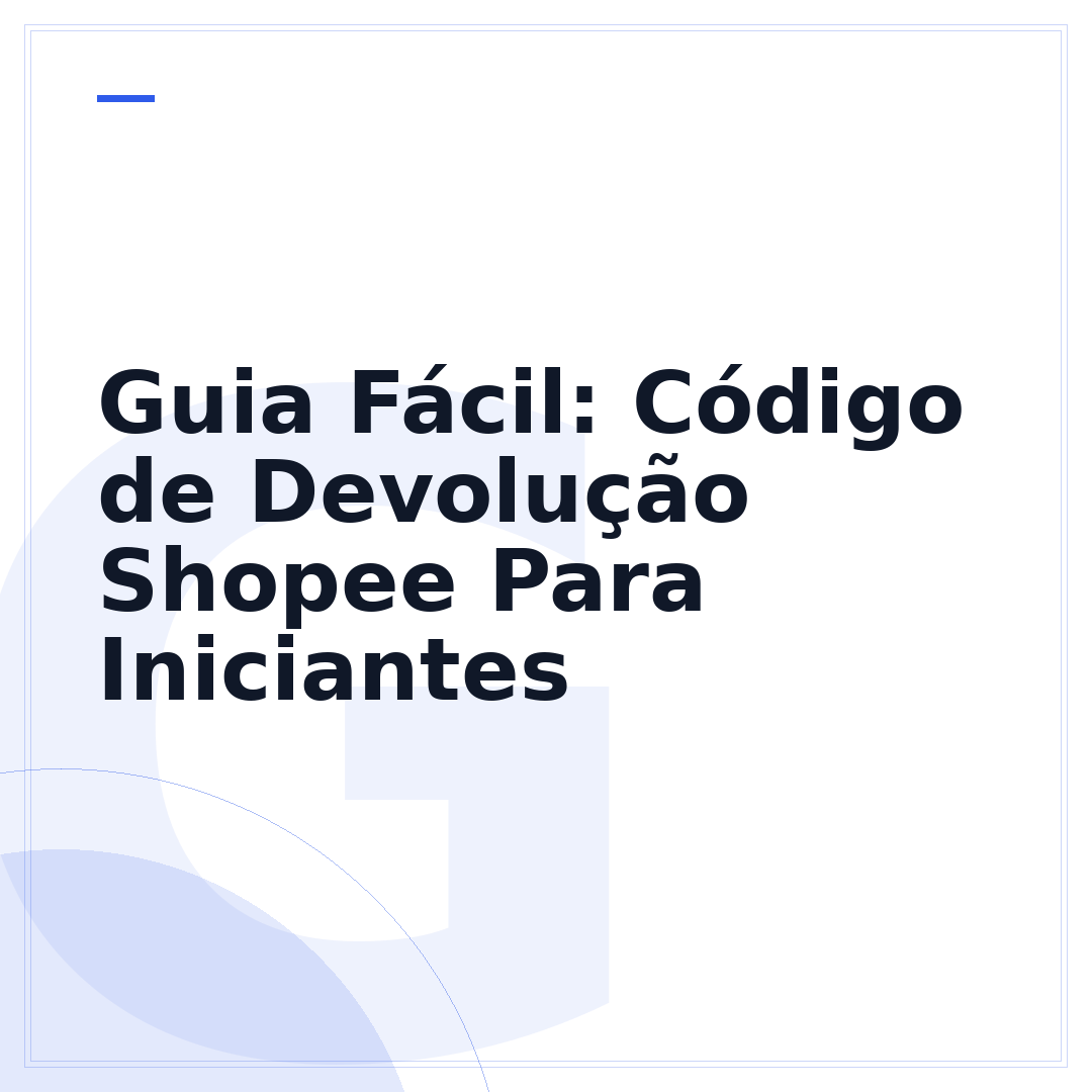 Guia Fácil: Código de Devolução Shopee Para Iniciantes