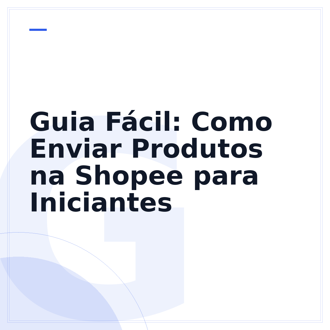 Guia Fácil: Como Enviar Produtos na Shopee para Iniciantes