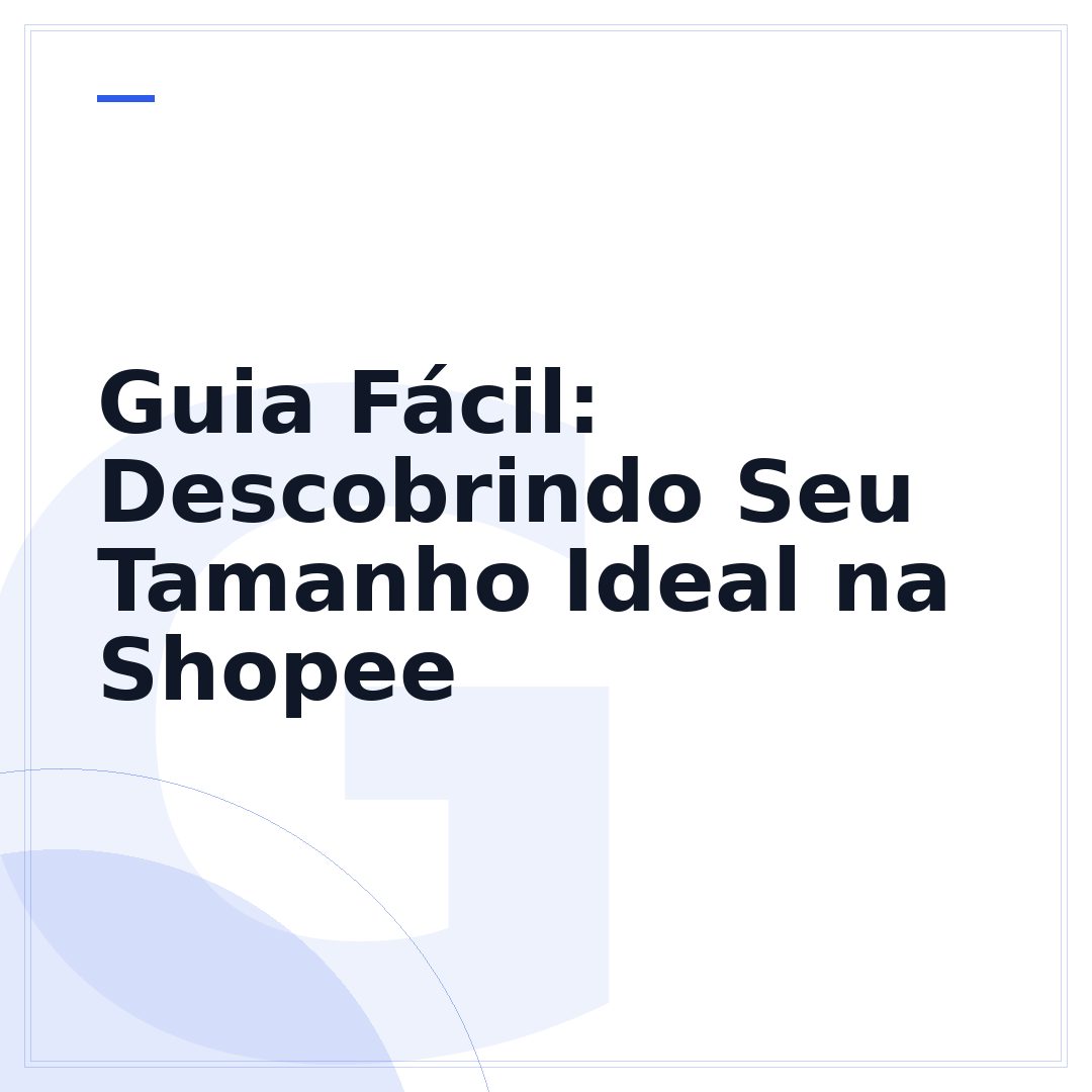 Guia Fácil: Descobrindo Seu Tamanho Ideal na Shopee