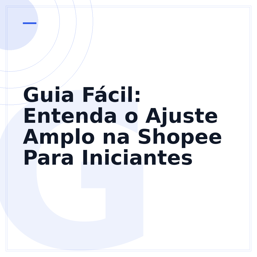 Guia Fácil: Entenda o Ajuste Amplo na Shopee Para Iniciantes