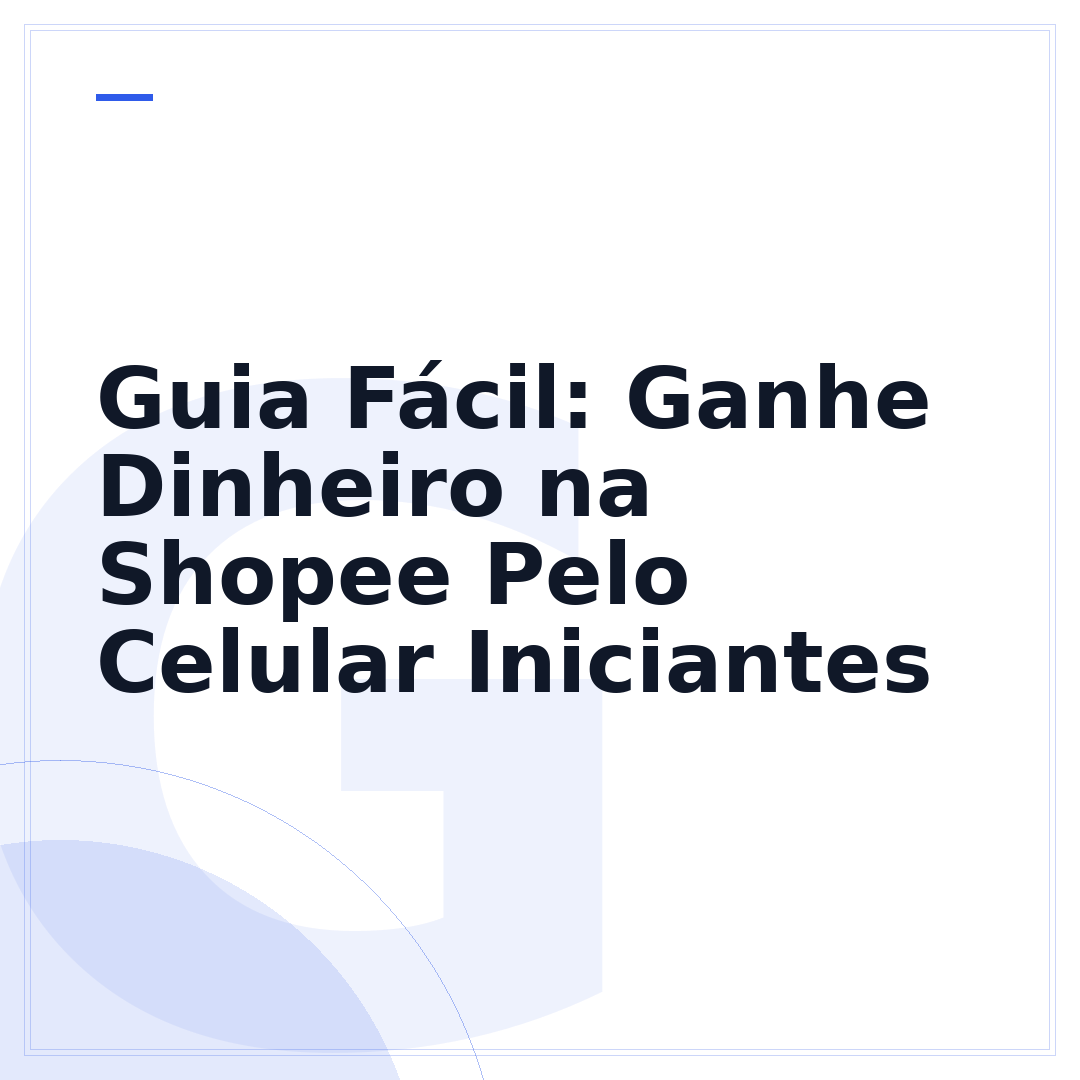 Guia Fácil: Ganhe Dinheiro na Shopee Pelo Celular Iniciantes
