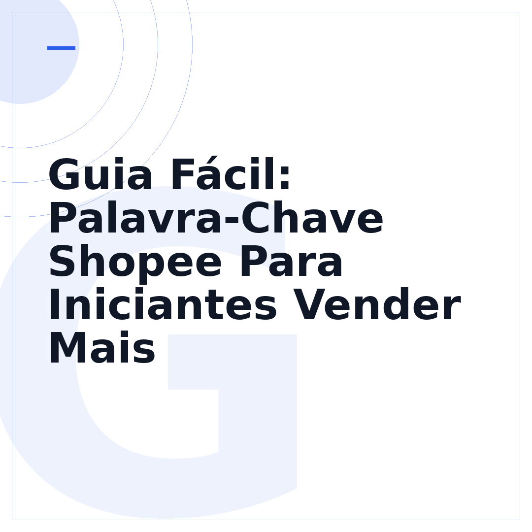 Guia Fácil: Palavra-Chave Shopee Para Iniciantes Vender Mais