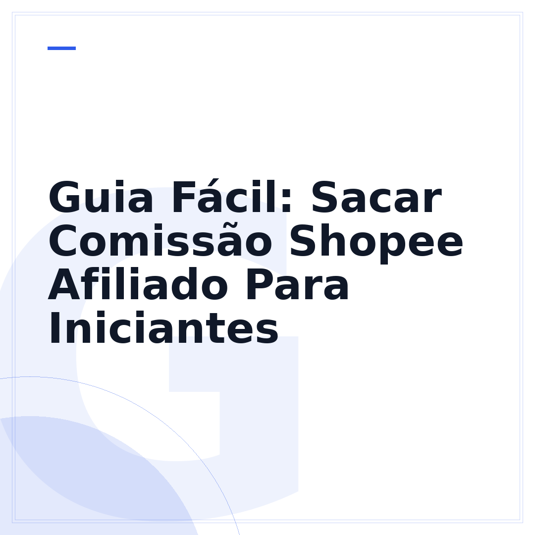 Guia Fácil: Sacar Comissão Shopee Afiliado Para Iniciantes