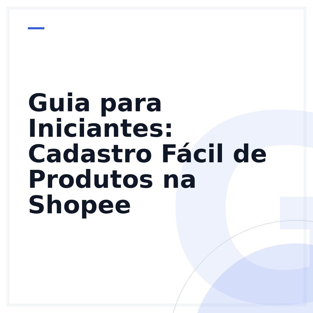 Guia para Iniciantes: Cadastro Fácil de Produtos na Shopee