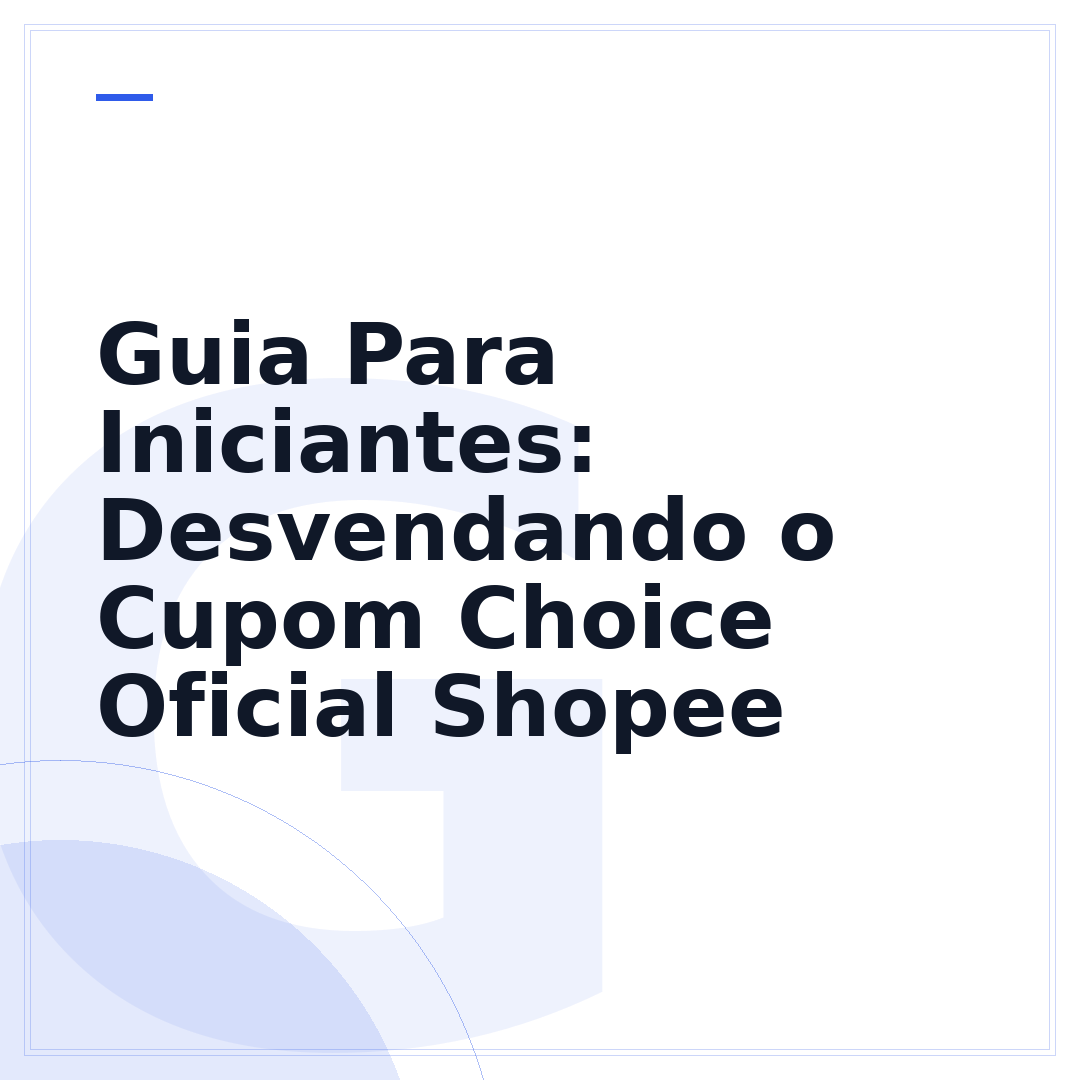 Guia Para Iniciantes: Desvendando o Cupom Choice Oficial Shopee
