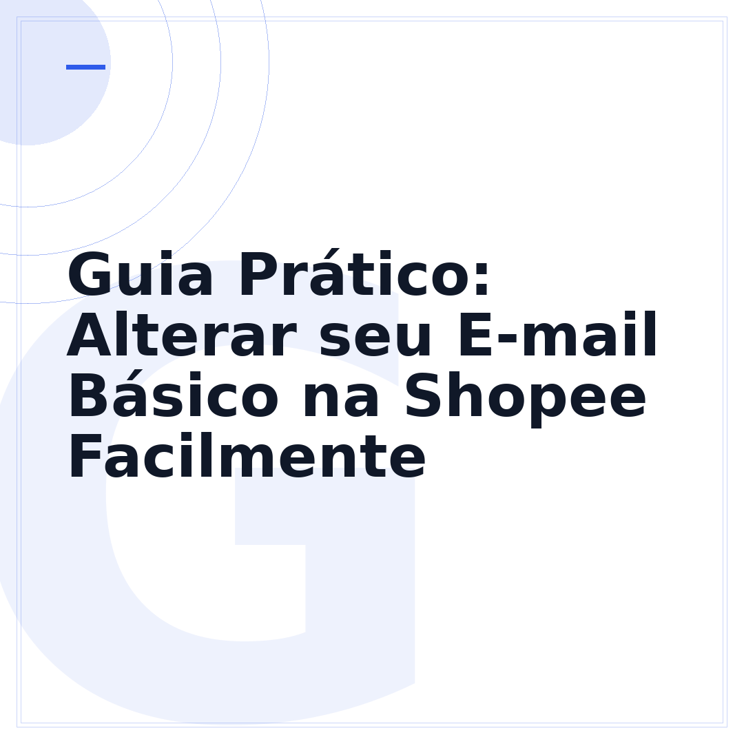 Guia Prático: Alterar seu E-mail Básico na Shopee Facilmente