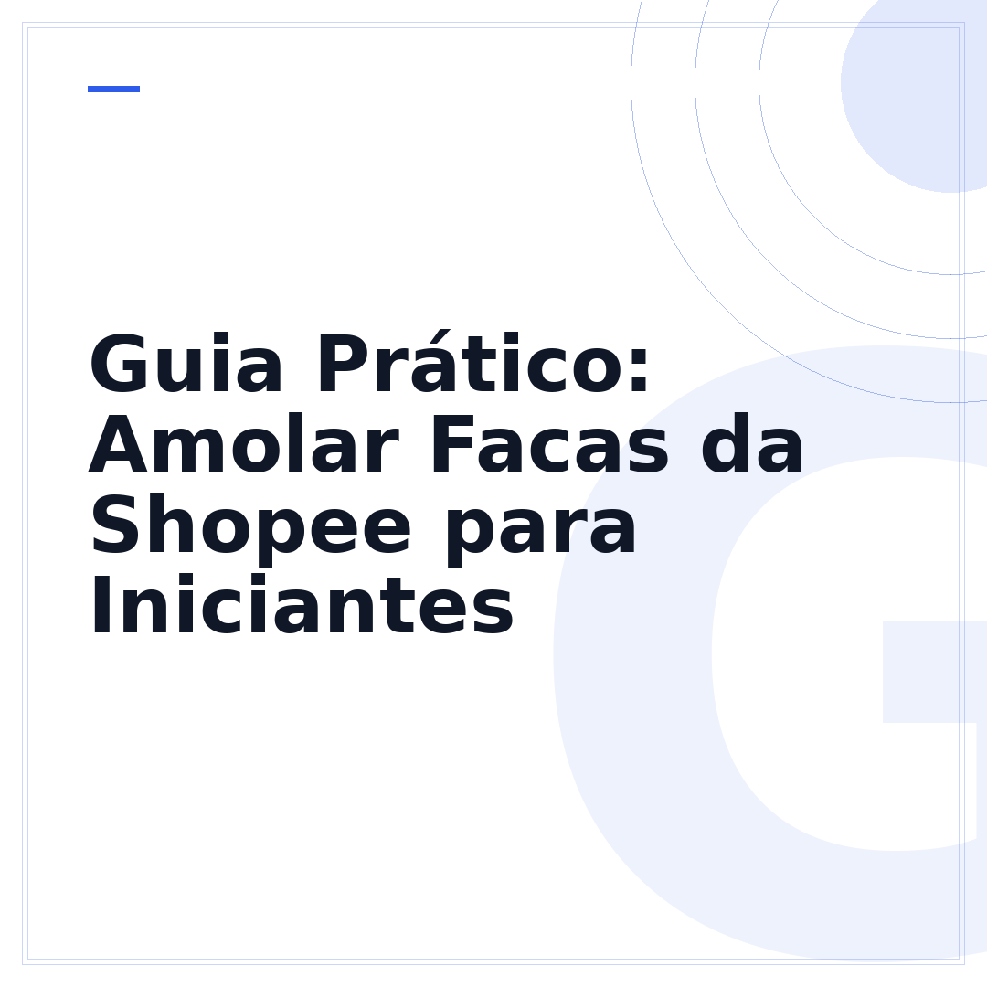 Guia Prático: Amolar Facas da Shopee para Iniciantes