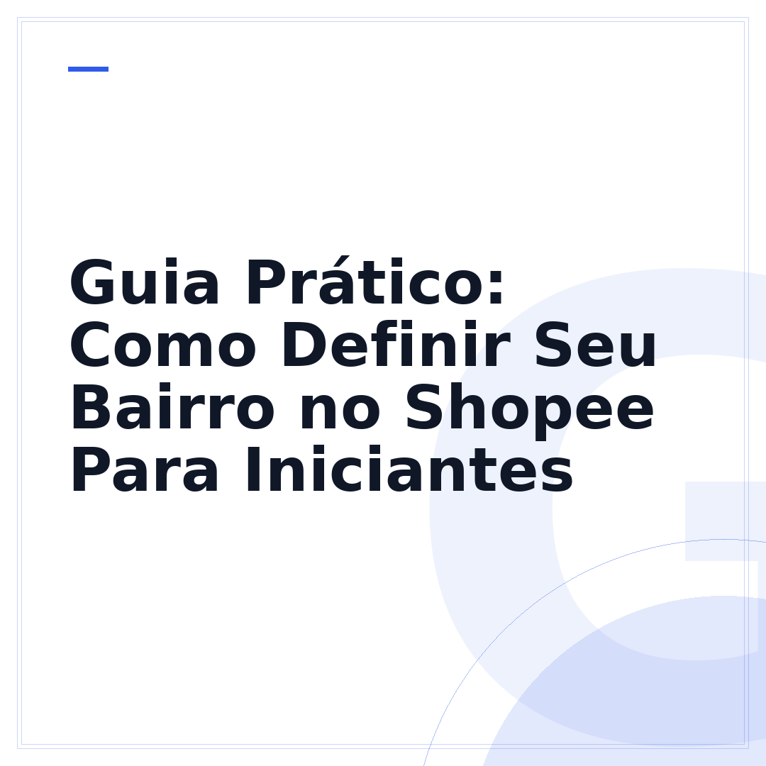 Guia Prático: Como Definir Seu Bairro no Shopee Para Iniciantes
