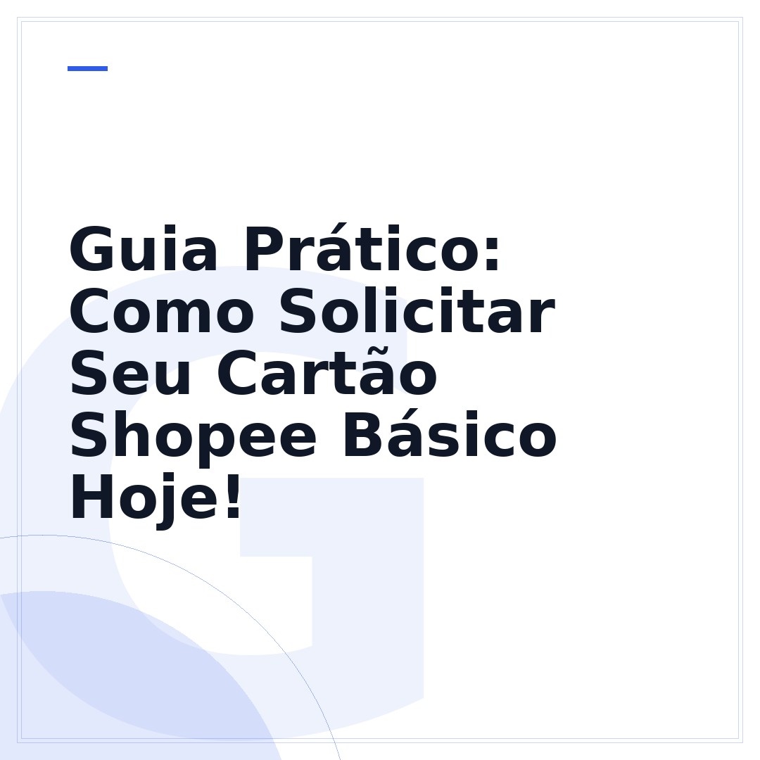 Guia Prático: Como Solicitar Seu Cartão Shopee Básico Hoje!