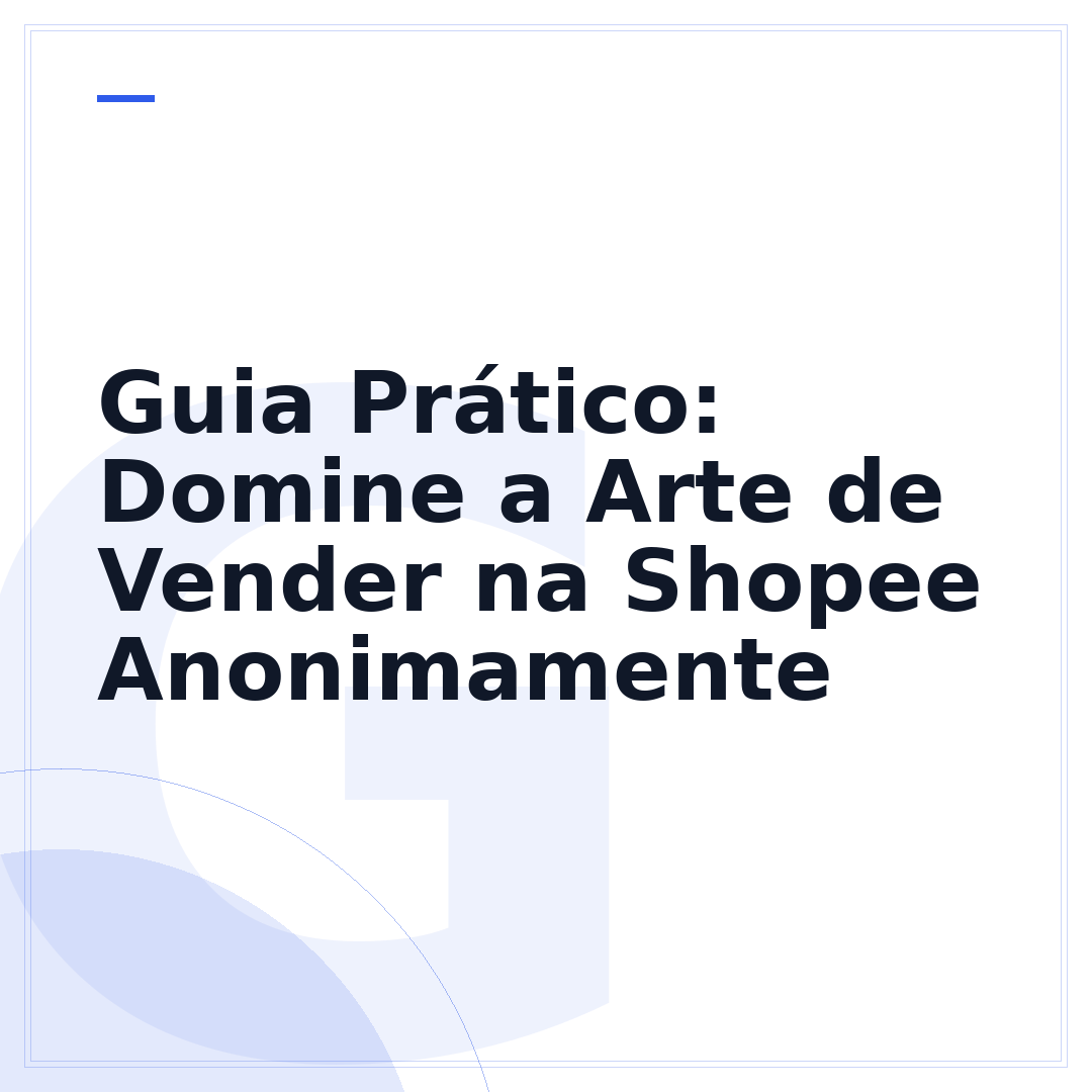 Guia Prático: Domine a Arte de Vender na Shopee Anonimamente