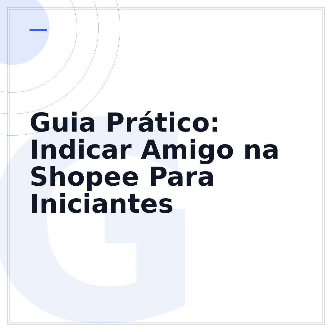 Guia Prático: Indicar Amigo na Shopee Para Iniciantes