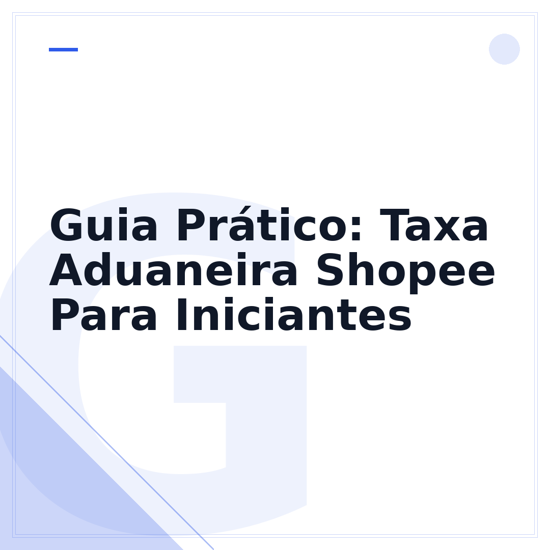Guia Prático: Taxa Aduaneira Shopee Para Iniciantes