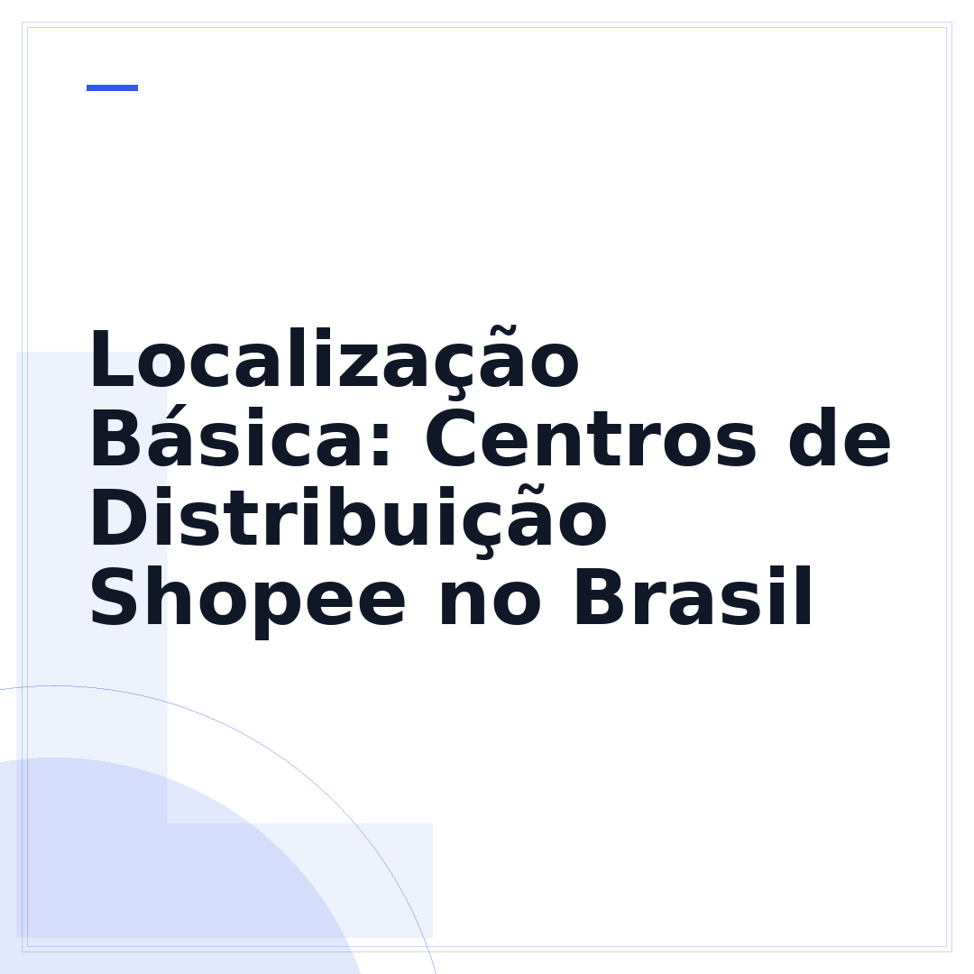 Localização Básica: Centros de Distribuição Shopee no Brasil