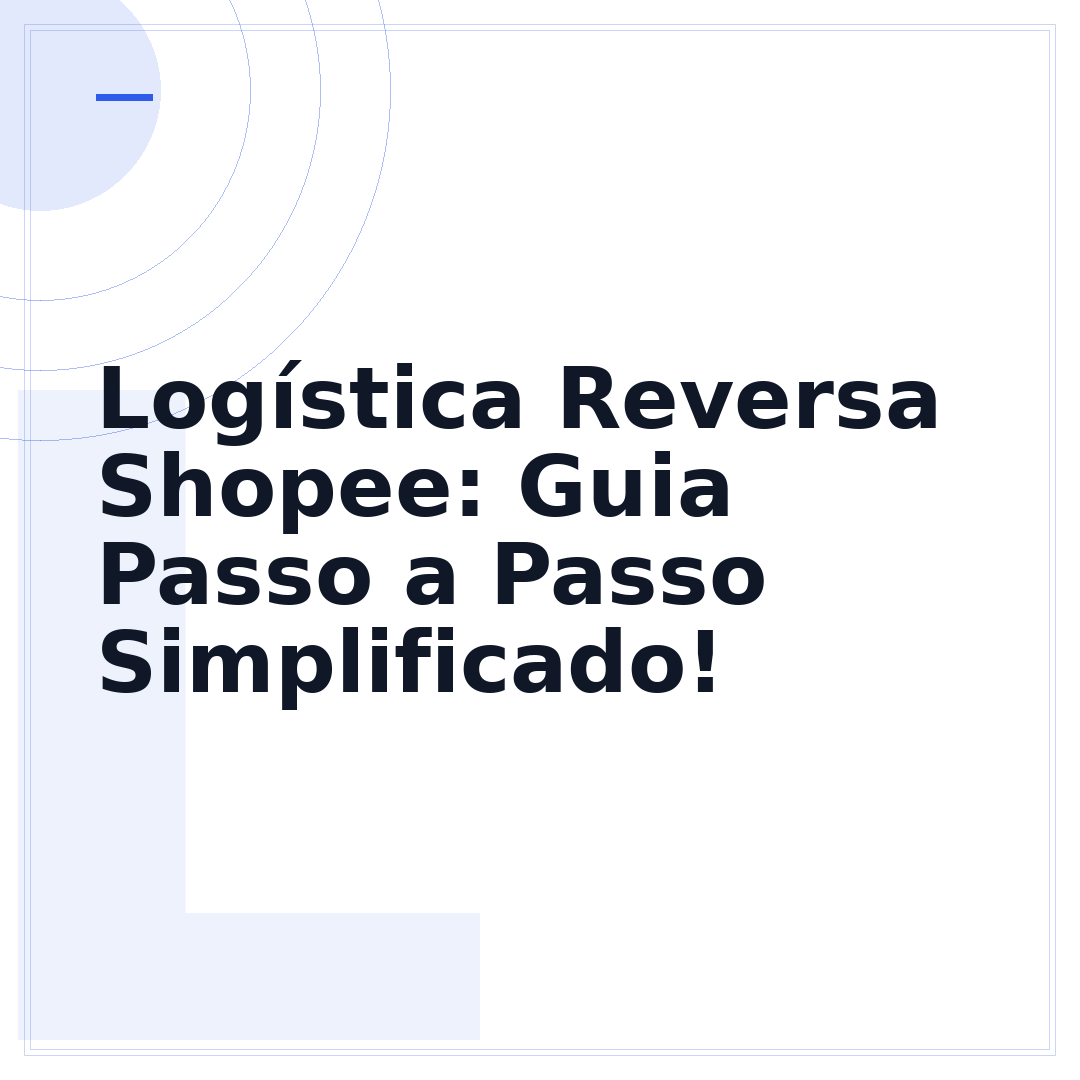 Logística Reversa Shopee: Guia Passo a Passo Simplificado!