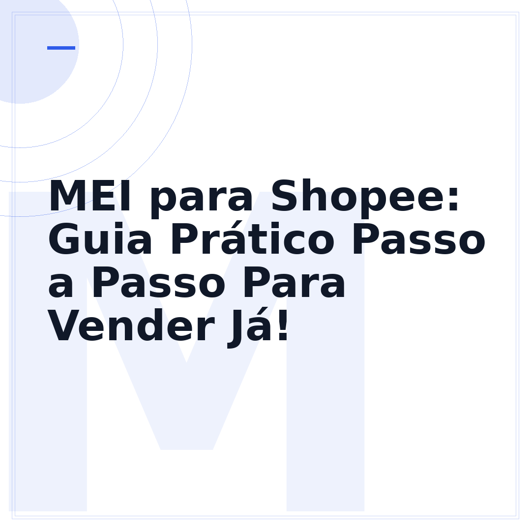 MEI para Shopee: Guia Prático Passo a Passo Para Vender Já!