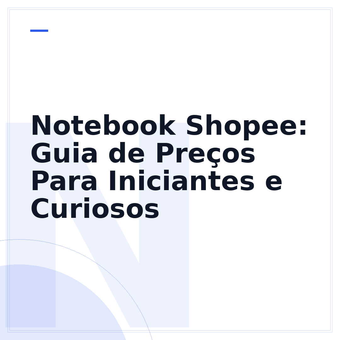 Notebook Shopee: Guia de Preços Para Iniciantes e Curiosos