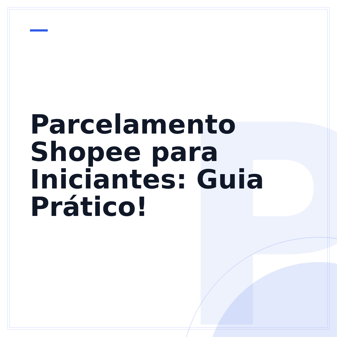 Parcelamento Shopee para Iniciantes: Guia Prático!
