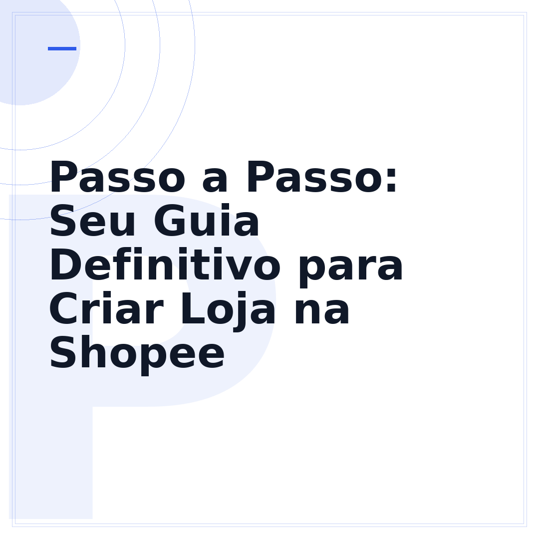 Passo a Passo: Seu Guia Definitivo para Criar Loja na Shopee