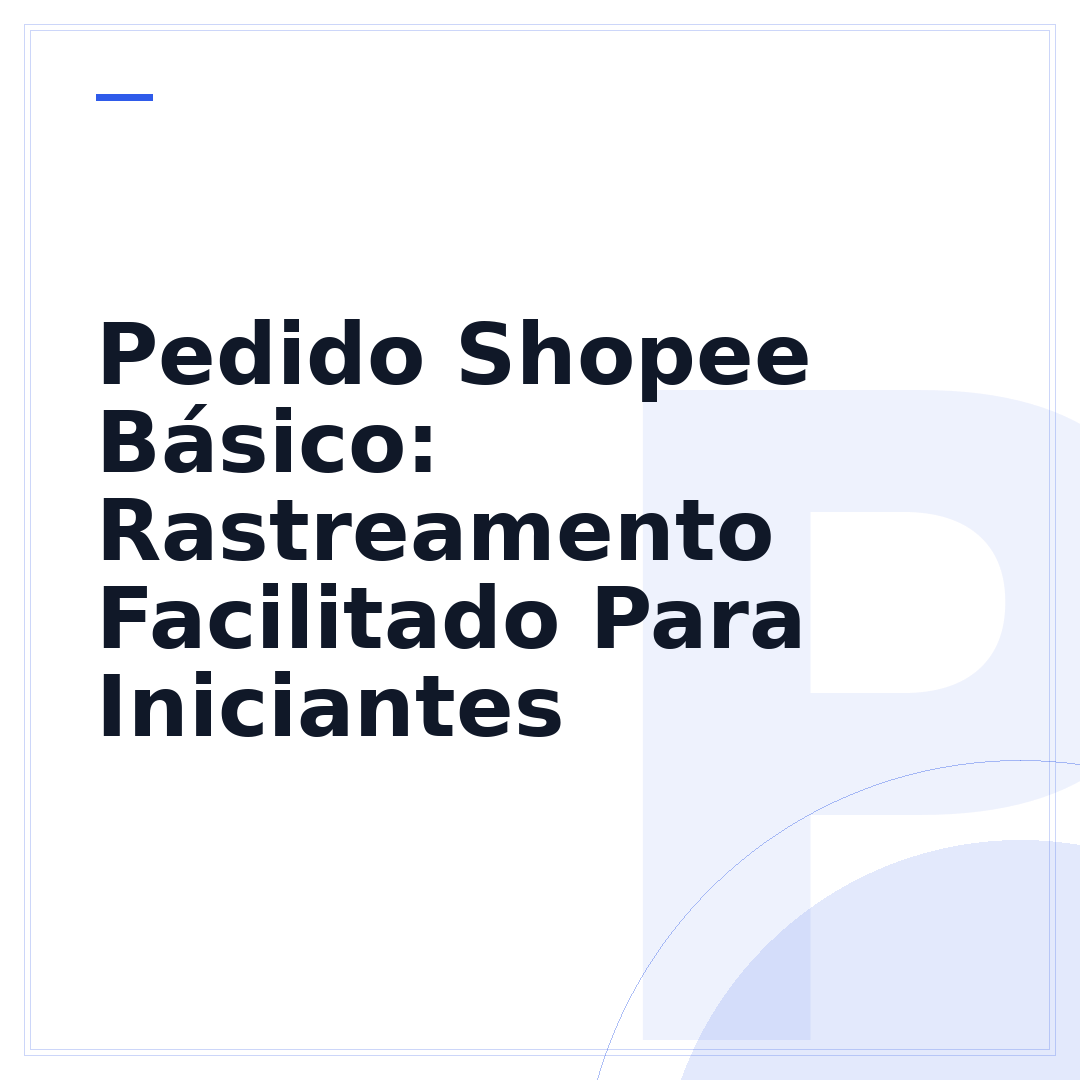 Pedido Shopee Básico: Rastreamento Facilitado Para Iniciantes