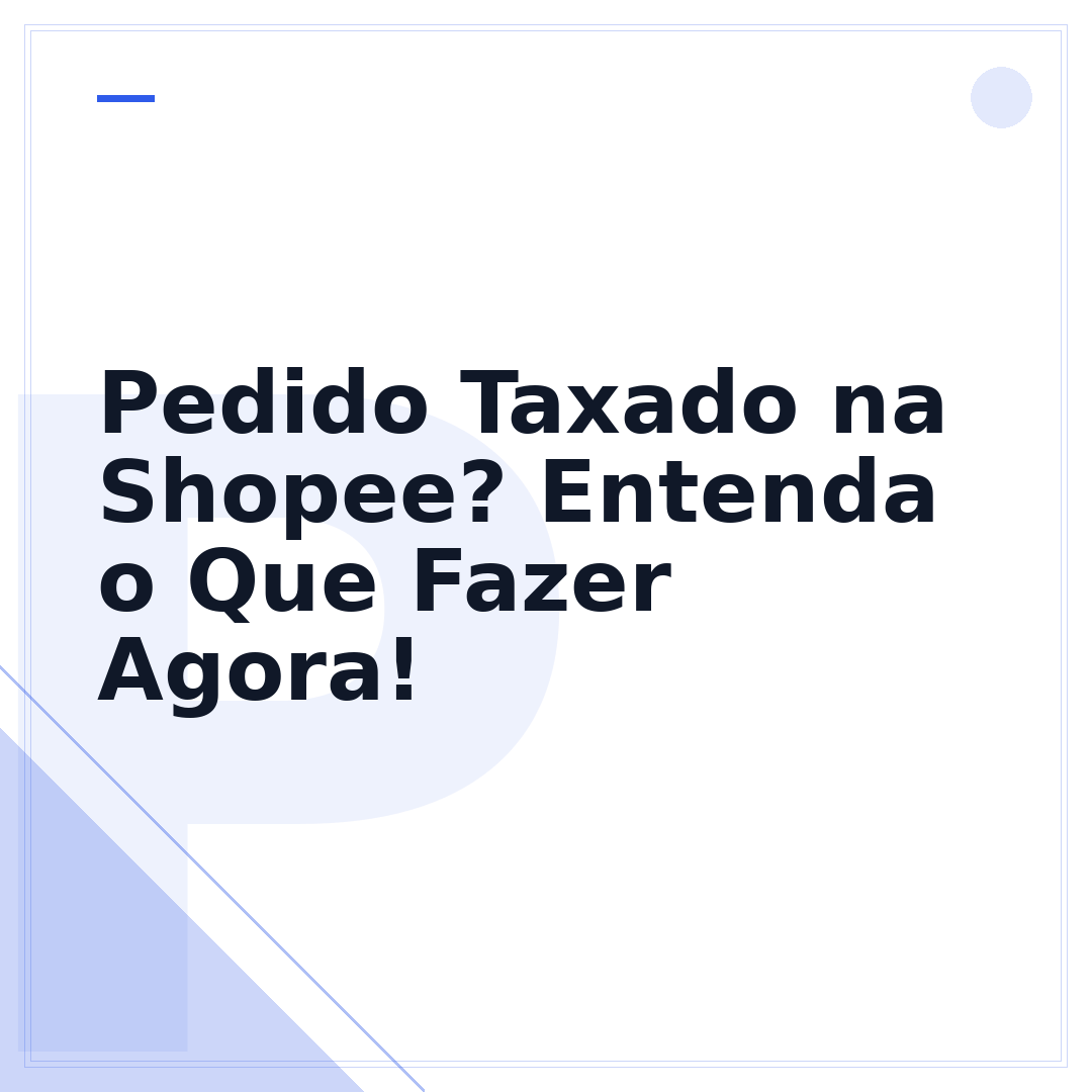 Pedido Taxado na Shopee? Entenda o Que Fazer Agora!