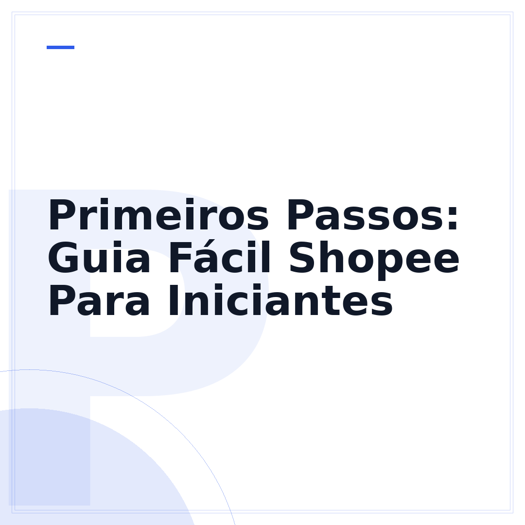 Primeiros Passos: Guia Fácil Shopee Para Iniciantes