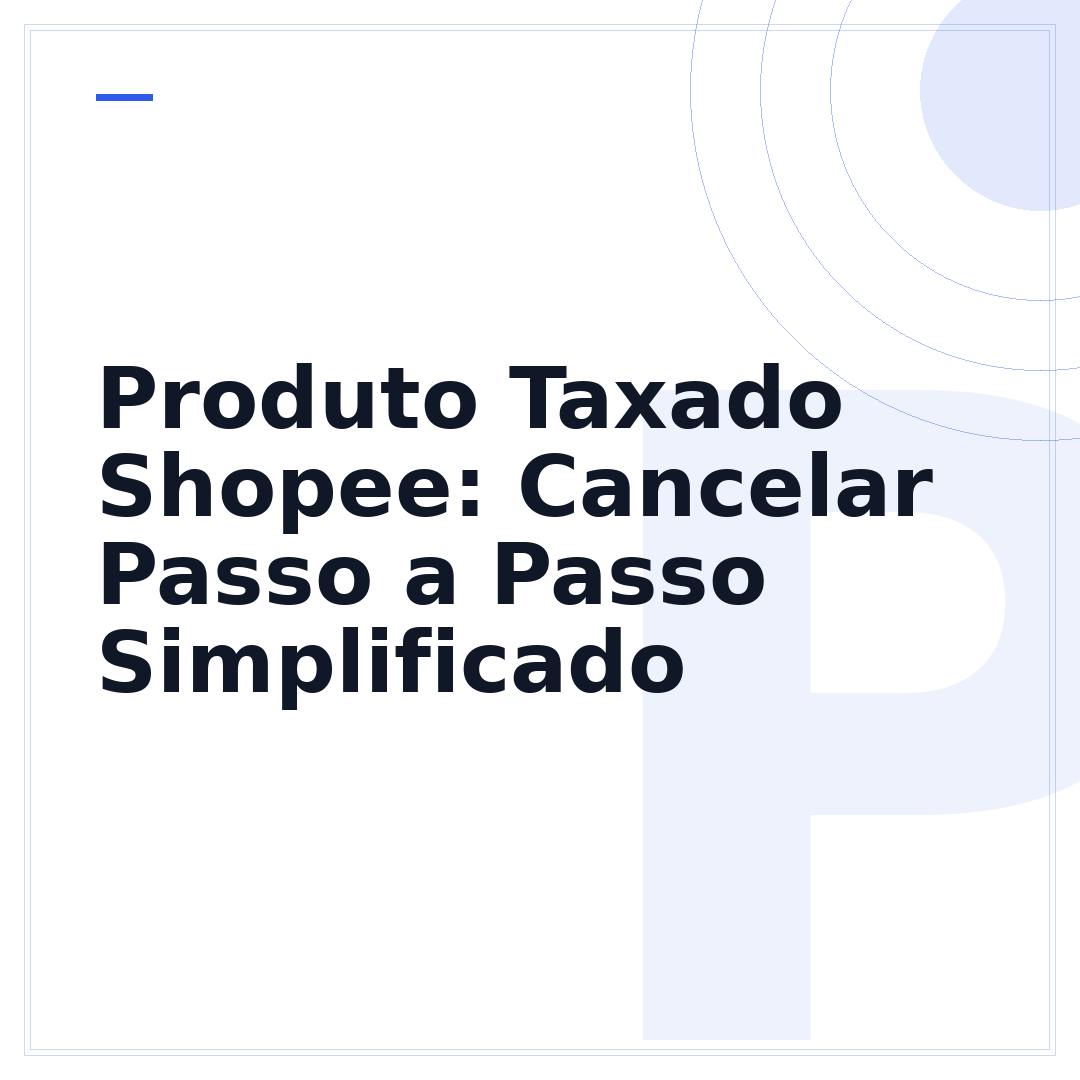 Produto Taxado Shopee: Cancelar Passo a Passo Simplificado