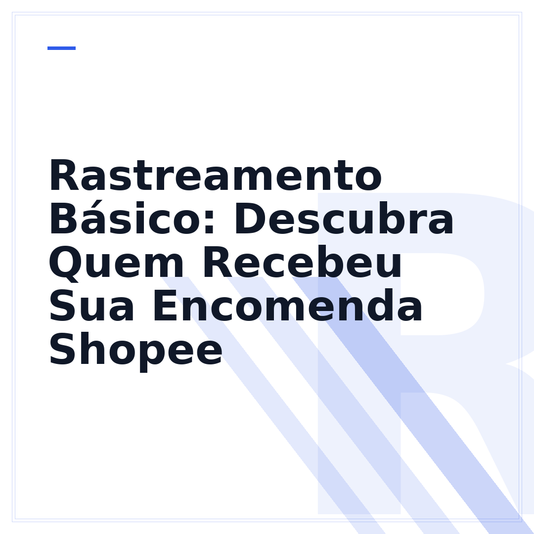 Rastreamento Básico: Descubra Quem Recebeu Sua Encomenda Shopee