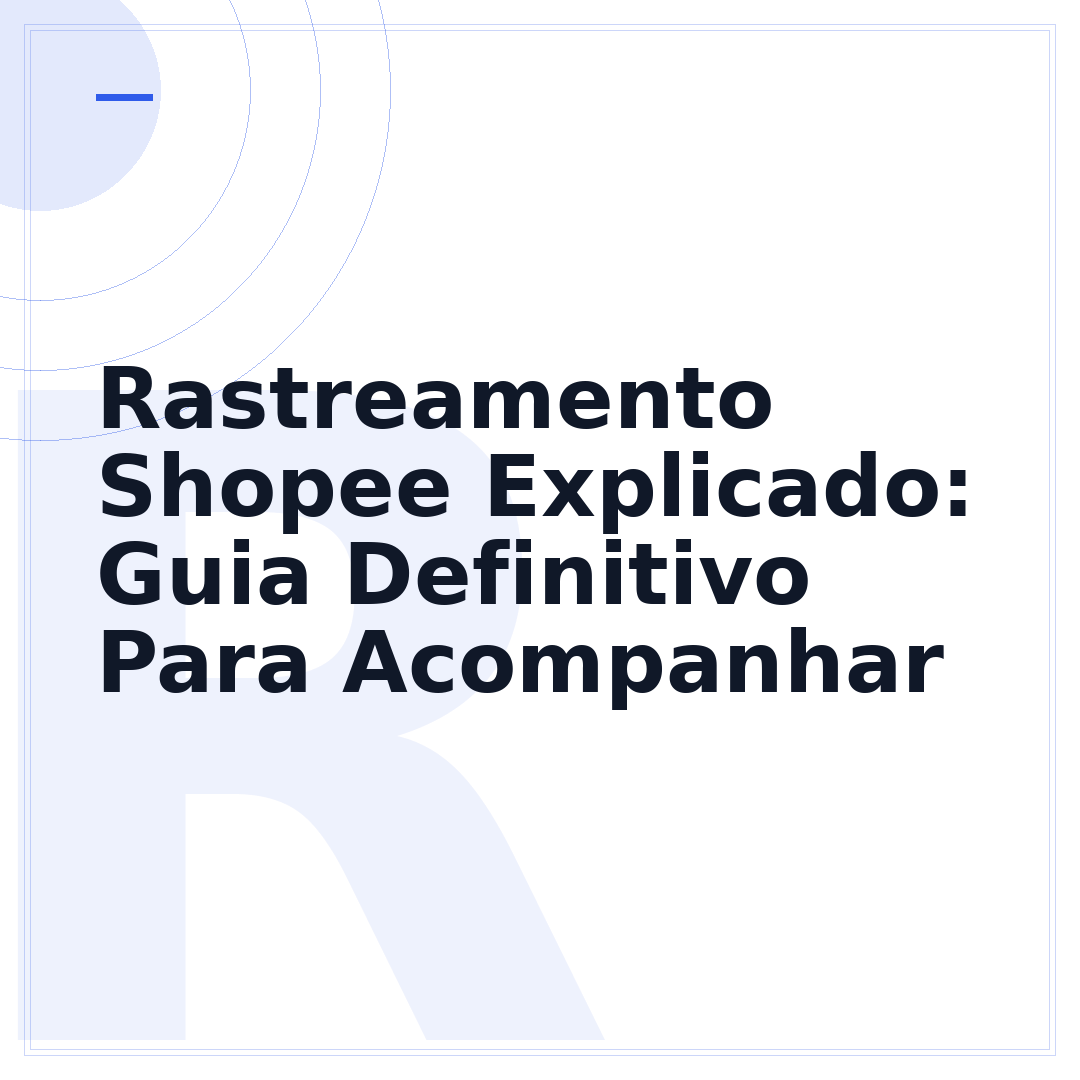 Rastreamento Shopee Explicado: Guia Definitivo Para Acompanhar