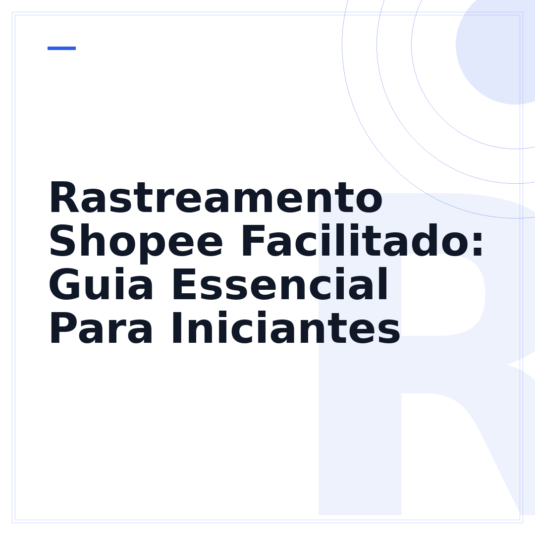 Rastreamento Shopee Facilitado: Guia Essencial Para Iniciantes