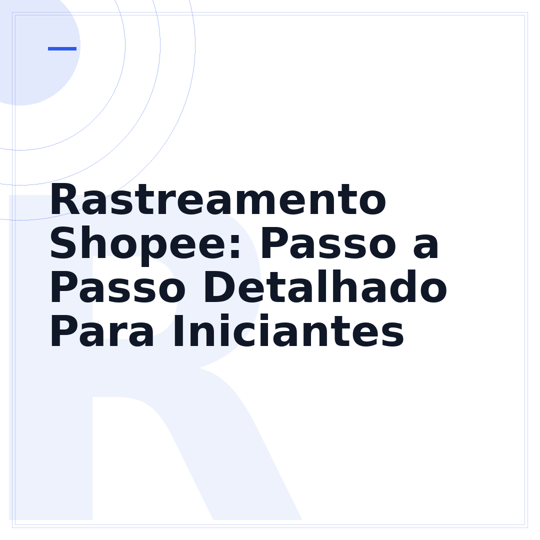 Rastreamento Shopee: Passo a Passo Detalhado Para Iniciantes