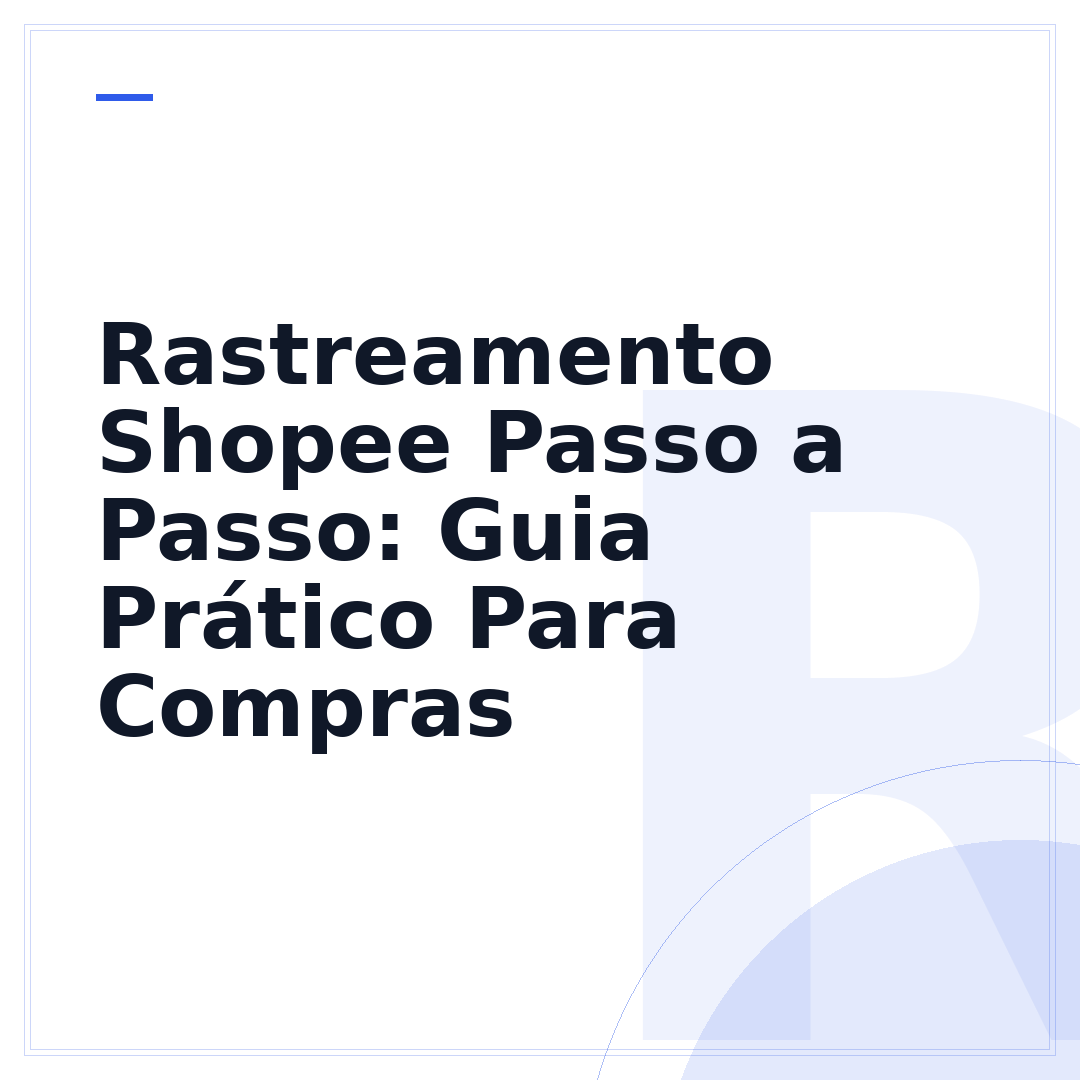 Rastreamento Shopee Passo a Passo: Guia Prático Para Compras