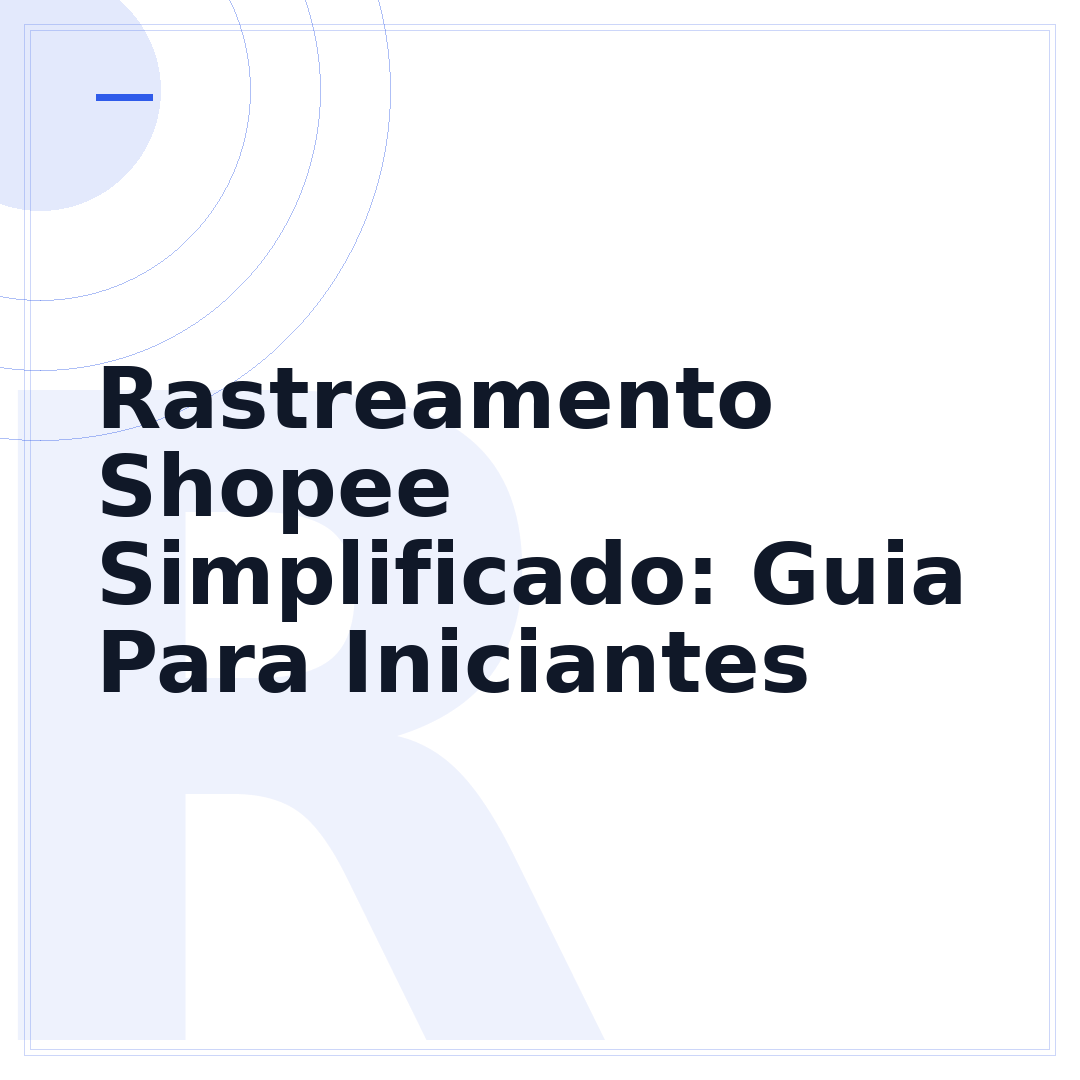 Rastreamento Shopee Simplificado: Guia Para Iniciantes