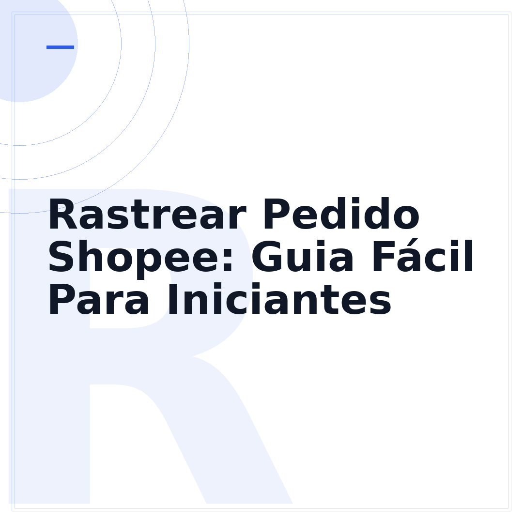 Rastrear Pedido Shopee: Guia Fácil Para Iniciantes