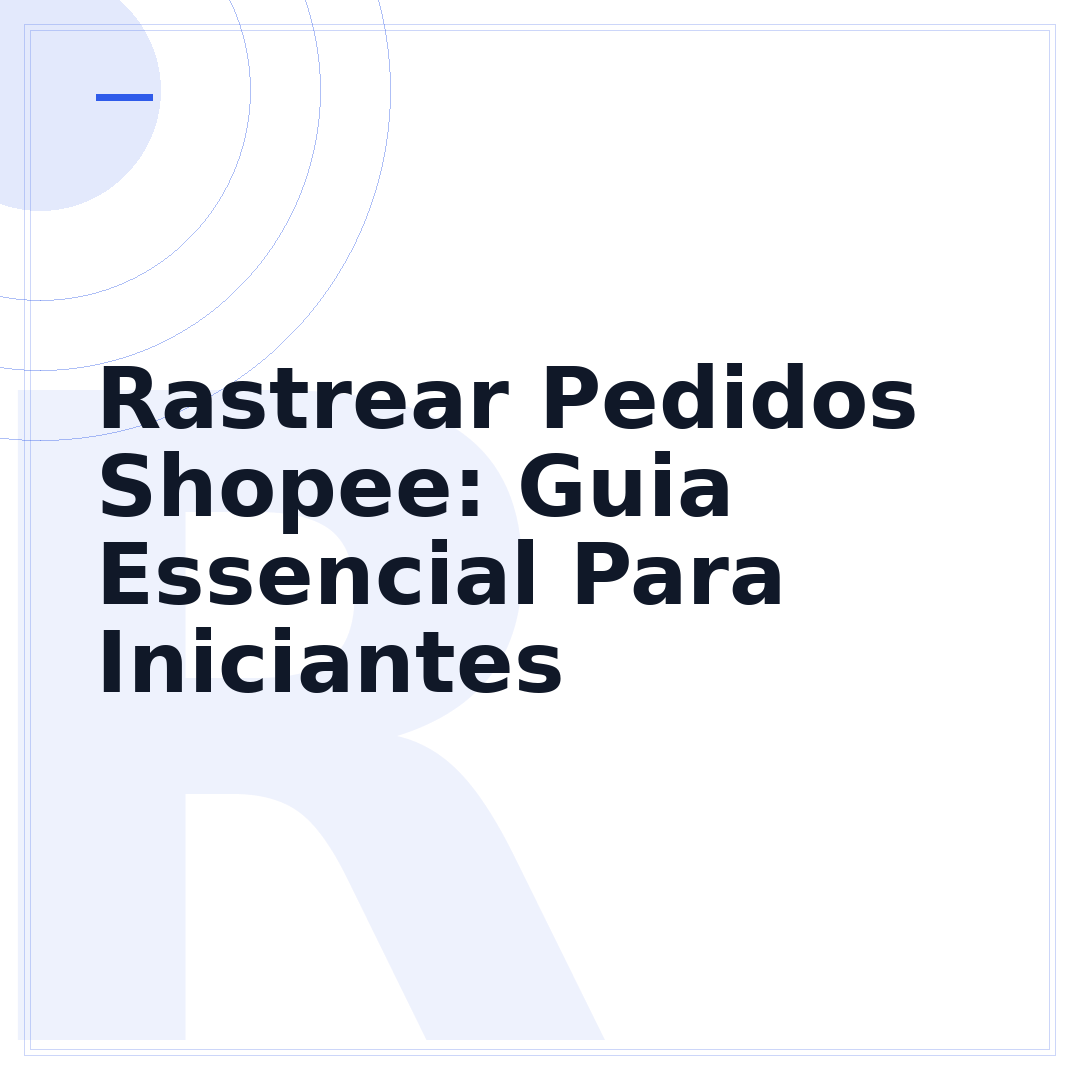 Rastrear Pedidos Shopee: Guia Essencial Para Iniciantes