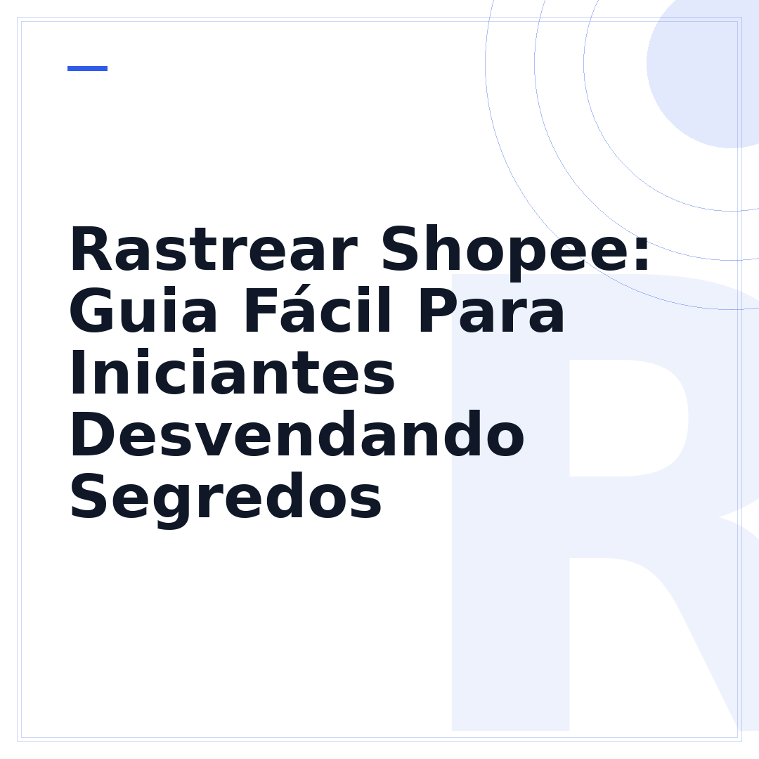 Rastrear Shopee: Guia Fácil Para Iniciantes Desvendando Segredos