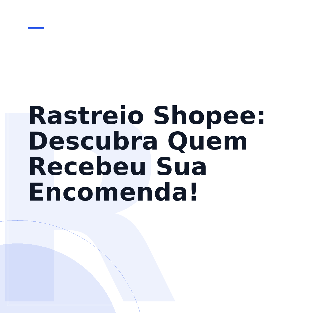 Rastreio Shopee: Descubra Quem Recebeu Sua Encomenda!