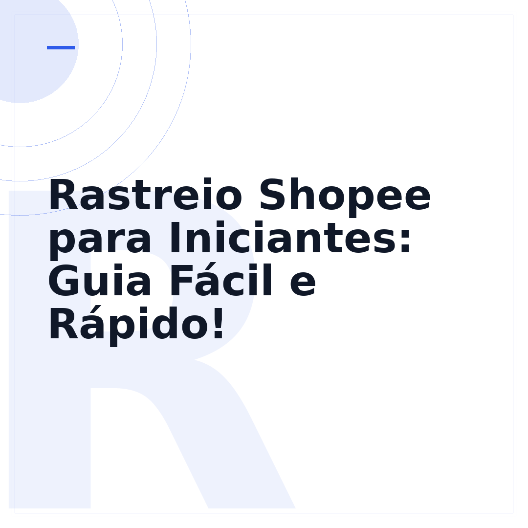 Rastreio Shopee para Iniciantes: Guia Fácil e Rápido!