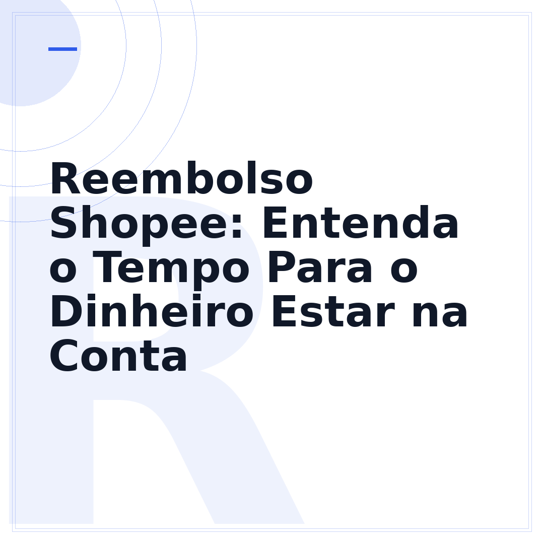 Reembolso Shopee: Entenda o Tempo Para o Dinheiro Estar na Conta