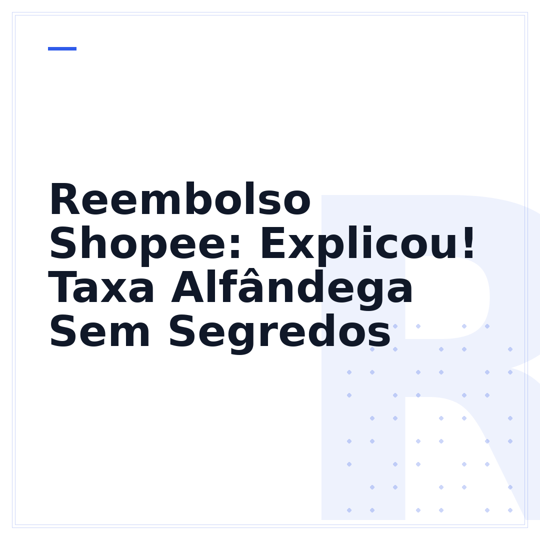 Reembolso Shopee: Explicou! Taxa Alfândega Sem Segredos